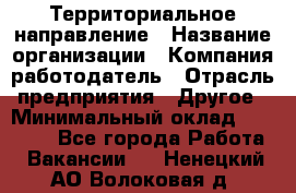Территориальное направление › Название организации ­ Компания-работодатель › Отрасль предприятия ­ Другое › Минимальный оклад ­ 35 000 - Все города Работа » Вакансии   . Ненецкий АО,Волоковая д.